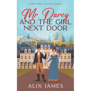 Mr. Darcy and the Girl Next Door: A Sweet Pride and Prejudice Romantic Comedy