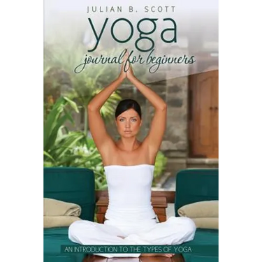 Yoga Journal for Beginners an Introduction to the Types of Yoga