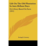 Life On The Old Plantation In Ante-Bellum Days: Or A Story Based On Facts (1911)