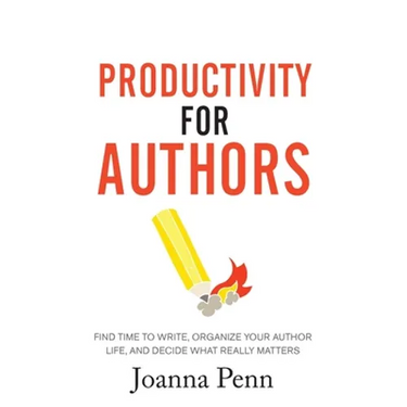 Productivity For Authors: Find Time to Write, Organize your Author Life, and Decide what Really Matters