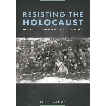 Resisting the Holocaust: Upstanders, Partisans, and Survivors
