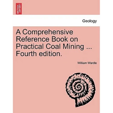 A Comprehensive Reference Book on Practical Coal Mining ... Fourth edition.