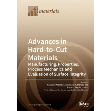 Advances in Hard-to-Cut Materials: Manufacturing, Properties, Process Mechanics and Evaluation of Surface Integrity