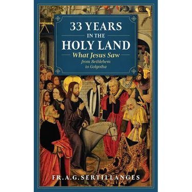 33 Years in the Holy Land: What Jesus Saw from Bethlehem to Golgotha