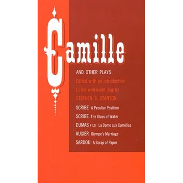 Camille and Other Plays: A Peculiar Position; The Glass of Water; La Dame Aux Camelias; Olympe's Marriage; A Scrap of Paper