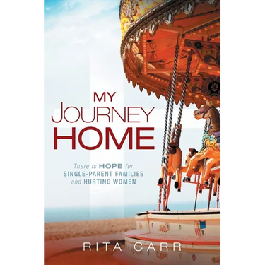 My Journey Home: There is Hope for Single-Parent Families and Hurting Women