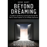 Beyond Dreaming - An In-Depth Guide on How to Astral Project & Have Out of Body Experiences: How The Awakening of Consciousness is Synonymous with Luc