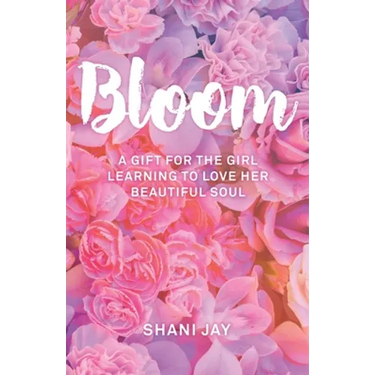 Bloom: A Gift For The Girl Learning To Love Her Beautiful Soul