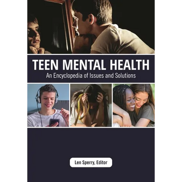 Teen Mental Health: An Encyclopedia of Issues and Solutions