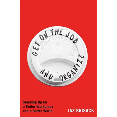 Get on the Job and Organize: Standing Up for a Better Workplace and a Better World