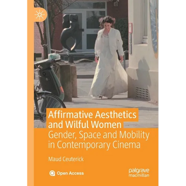 Affirmative Aesthetics and Wilful Women: Gender, Space and Mobility in Contemporary Cinema