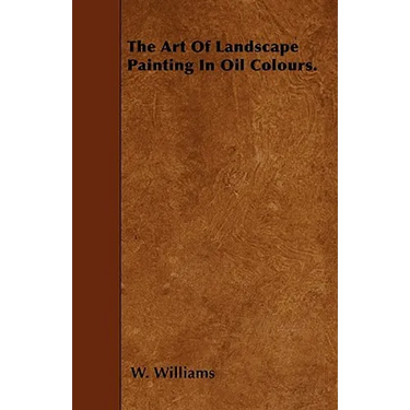 The Art Of Landscape Painting In Oil Colours.