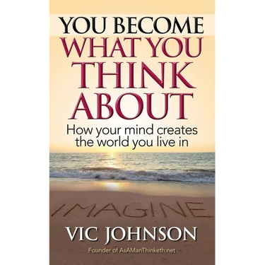 You Become What You Think About: How Your Mind Creates The World You Live In