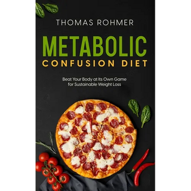 Metabolic Confusion Diet: Beat Your Body at Its Own Game for Sustainable Weight Loss