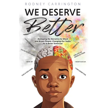 We Deserve Better: Reshaping the Narrative for Black and Brown People Changing Our Today for A Better Tomorrow