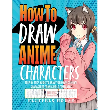How to Draw Anime Characters: Step by Step Guide to Draw Your Own Original Characters From Simple Templates Includes Manga & Chibi