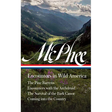 John McPhee: Encounters in Wild America (Loa #398): The Pine Barrens / Encounters with the Archdruid / The Survival of the Bark Canoe / Coming Into th
