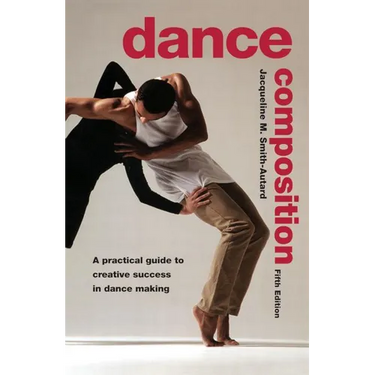 Dance Composition: A Practical Guide to Creative Success in Dance Making
