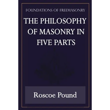 The Philosophy of Masonry in Five Parts (Foundations of Freemasonry Series)