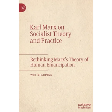 Karl Marx on Socialist Theory and Practice: Rethinking Marx's Theory of Human Emancipation