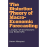 The Distortion Theory of Macroeconomic Forecasting: A Guide for Economists and Investors