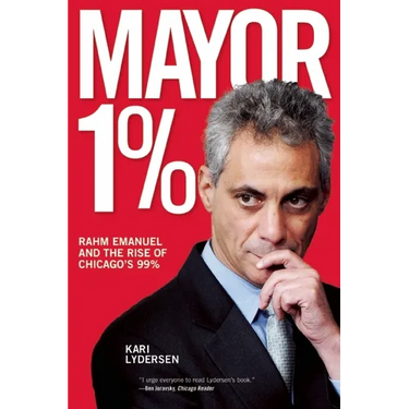 Mayor 1%: Rahm Emanuel and the Rise of Chicago's 99%