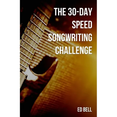 The 30-Day Speed Songwriting Challenge: Banish Writer's Block for Good in Only 30 Days