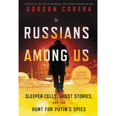 Russians Among Us: Sleeper Cells, Ghost Stories, and the Hunt for Putin's Spies