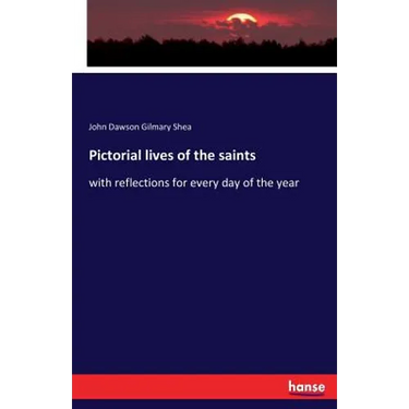 Pictorial lives of the saints: with reflections for every day of the year