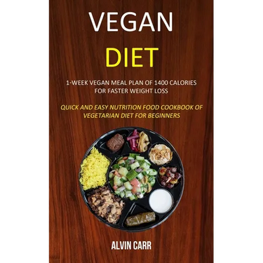 Vegan Diet: 1-week Vegan Meal Plan of 1400 Calories For Faster Weight Loss (Quick and Easy Nutrition Food Cookbook of Vegetarian Diet for Beginners)