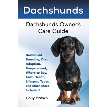 Dachshunds: Dachshund Breeding, Diet, Adoption, Temperament, Where to Buy, Cost, Health, Lifespan, Types, and Much More Included!