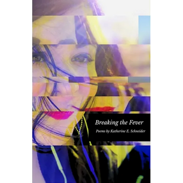 Breaking the Fever: Poems by Katherine E. Schneider