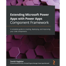 Extending Microsoft Power Apps with Power Apps Component Framework: A complete guide to creating, deploying, and improving your code components