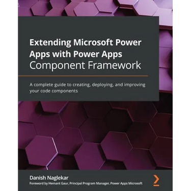 Extending Microsoft Power Apps with Power Apps Component Framework: A complete guide to creating, deploying, and improving your code components