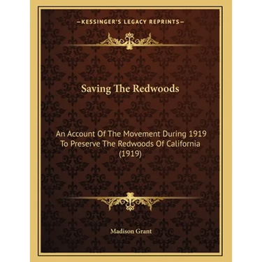 Saving The Redwoods: An Account Of The Movement During 1919 To Preserve The Redwoods Of California (1919)