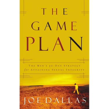 The Game Plan: The Men's 30-Day Strategy for Attaining Sexual Integrity