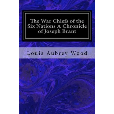 The War Chiefs of the Six Nations A Chronicle of Joseph Brant: Chronicles of Canada Volume 16