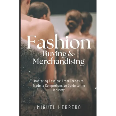 Fashion Buying & Merchandising (2023 Edition): From mass-market to luxury retail