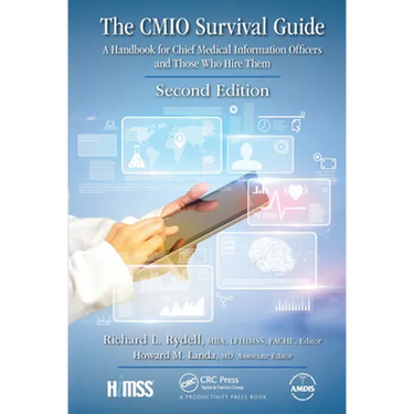 The Cmio Survival Guide: A Handbook for Chief Medical Information Officers and Those Who Hire Them, Second Edition