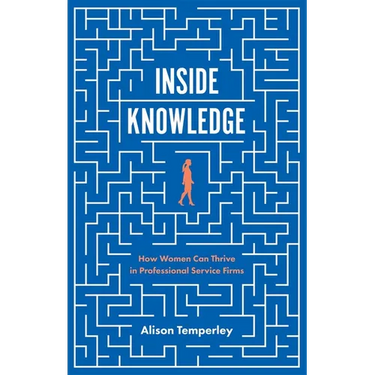 Inside Knowledge: How Women Can Thrive in Professional Service Firms