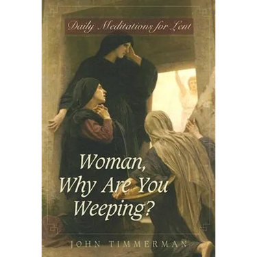 Woman, Why Are You Weeping?: Daily Meditations for Lent