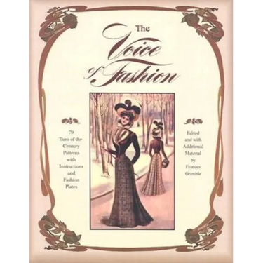 The Voice of Fashion: 79 Turn-of-the-Century Patterns with Instructions and Fashion Plates