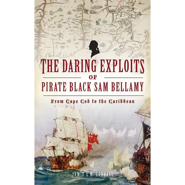 Daring Exploits of Pirate Black Sam Bellamy: From Cape Cod to the Caribbean