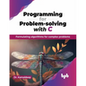 Programming for Problem-solving with C: Formulating algorithms for complex problems (English Edition)