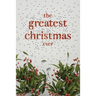The Greatest Christmas Ever: A Treasury of Inspirational Ideas and Insights for an Unforgettable Christmas