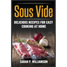 Sous Vide: Delicious Recipes For Easy Cooking At Home