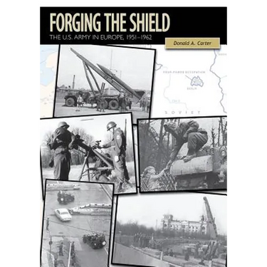 Forging the Shield: The U.S. Army in Europe, 1951-1962