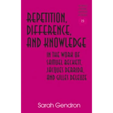 Repetition, Difference, and Knowledge in the Work of Samuel Beckett, Jacques Derrida, and Gilles Deleuze