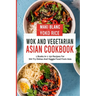 Wok And Vegetarian Asian Cookbook: 2 Books In 1: 150 Recipes For Stir Fry Dishes And Veggie Food