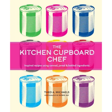 The Kitchen Cupboard Chef: Inspired Recipes Using Canned, Jarred & Bottled Ingredients